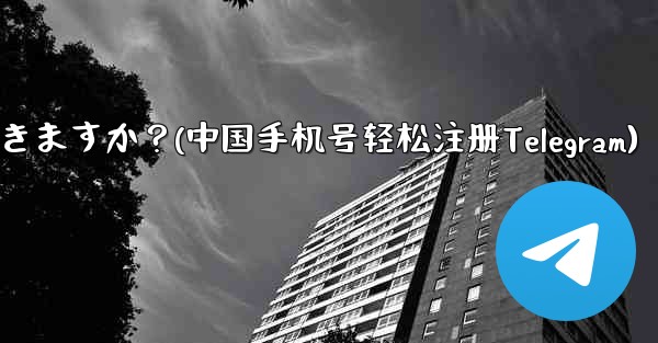 中国本土の携帯電話番号 (+86) は Telegram に登録できますか？(中国手机号轻松注册Telegram)