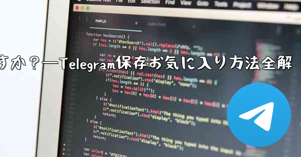 Telegramを「お気に入り」に保存するにはどうすればよいですか？—Telegram保存お気に入り方法全解