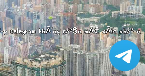 cÃ¡ch Ä‘Äƒng nháº­p telegram khÃ´ng cáº§n mÃ£ xÃ¡c nháº­n