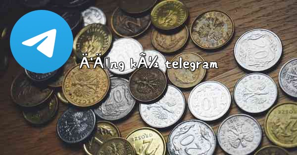 Ä‘Äƒng kÃ½ telegram