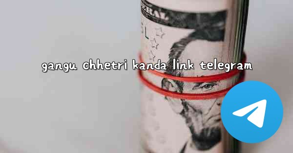 gangu chhetri kanda link telegram