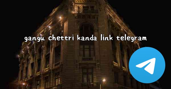 gangu chettri kanda link telegram