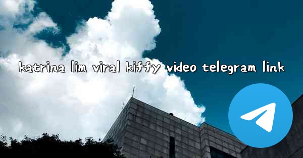katrina lim viral kiffy video telegram link