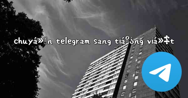 chuyá»ƒn telegram sang tiáº¿ng viá»‡t