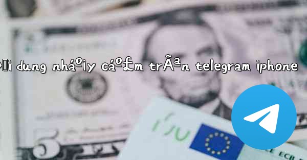 cÃ¡ch má»Ÿ ná»™i dung nháº¡y cáº£m trÃªn telegram iphone