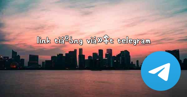 link tiáº¿ng viá»‡t telegram