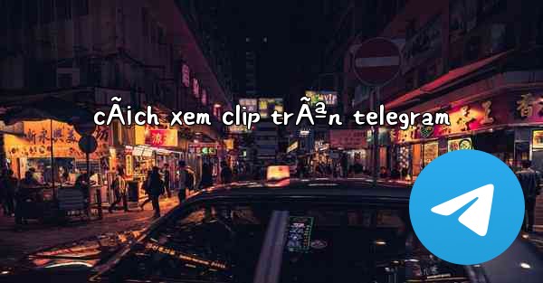 cÃ¡ch xem clip trÃªn telegram