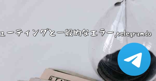 Telegram-パート 10- トラブルシューティングと一般的なエラー,telegramdo
