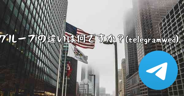 Telegram グループとスーパーグループの違いは何ですか？(telegramwed)