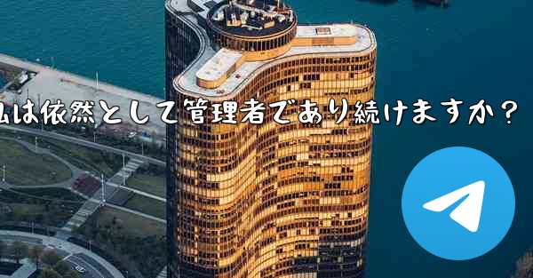 Telegram グループの所有権を譲渡した後も、私は依然として管理者であり続けますか？