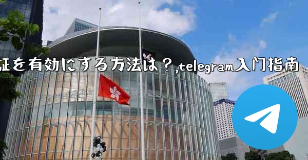 Telegram で 2 段階認証を有効にする方法は？,telegram入门指南