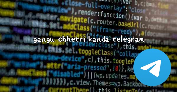 gangu chhetri kanda telegram