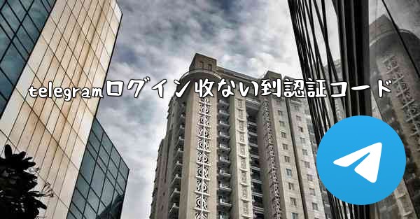 telegramログイン收ない到認証コード