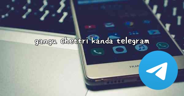 gangu chettri kanda telegram