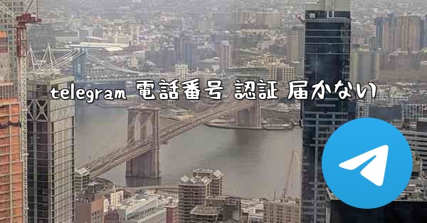 telegram 電話番号 認証 届かない