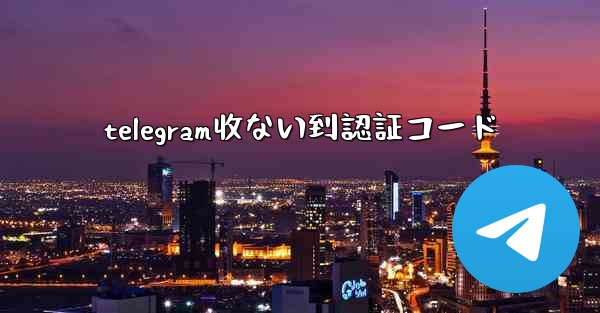 telegram收ない到認証コード