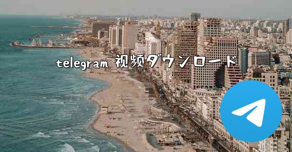 telegram 视频ダウンロード