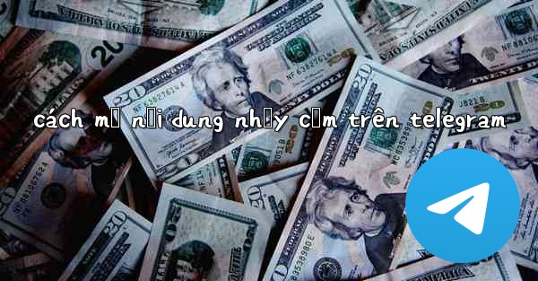 cách mở nội dung nhạy cảm trên telegram