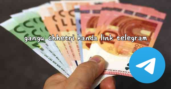 gangu chhetri kanda link telegram