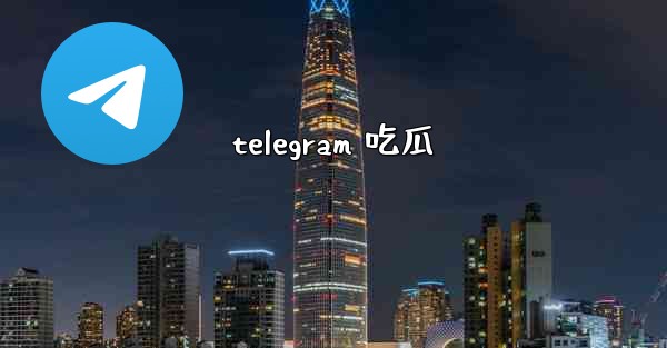 telegram 吃瓜