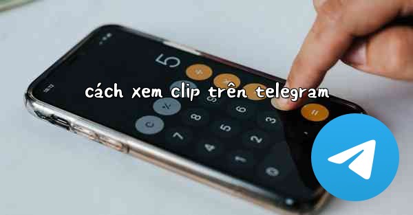 cách xem clip trên telegram