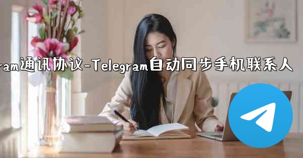 telegram通讯协议-Telegram自动同步手机联系人