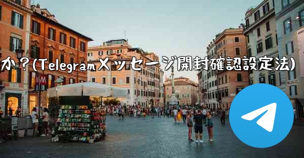 Telegram でメッセージの開封確認を設定するにはどうすればよいですか？(Telegramメッセージ開封確認設定法)