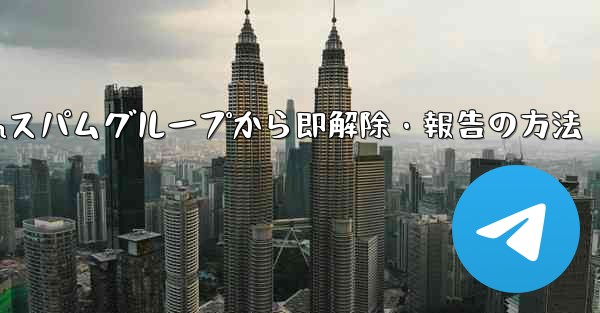 Telegram のスパム グループに引きずり込まれてしまいました。どうすればすぐに終了して報告できますか？—Telegramスパムグループから即解除・報告の方法