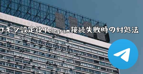 プロキシを設定した後に Telegram に接続できない場合はどうすればよいですか？、プロキシ設定後Telegram接続失敗時の対処法