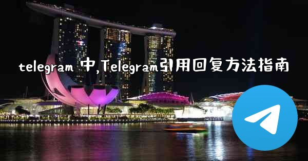 telegram 中,Telegram引用回复方法指南