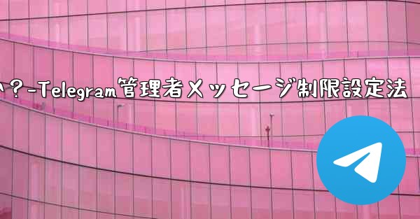 Telegram 管理者のみがメッセージを送信できるように設定するにはどうすればよいですか？-Telegram管理者メッセージ制限設定法