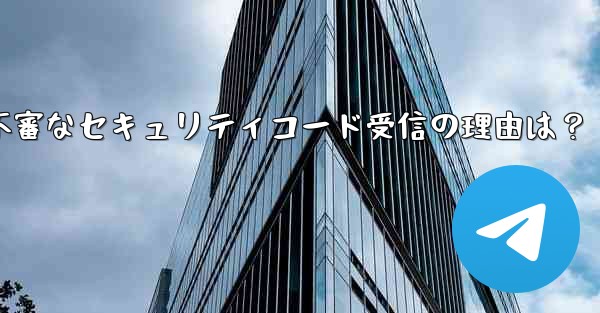 Telegram アカウントで見知らぬ人からセキュリティ コードを受け取ったのはなぜですか？_Telegramアカウントで不審なセキュリティコード受信の理由は？