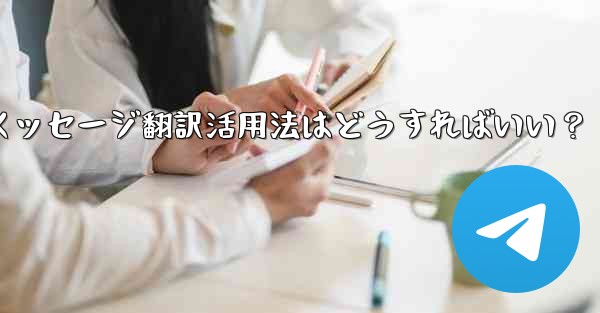 Telegram の「メッセージ翻訳」機能を有効にして使用するにはどうすればよいですか？;Telegramメッセージ翻訳活用法はどうすればいい？