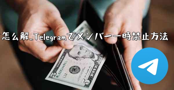 telegram被禁言怎么解_Telegramでメンバー一時禁止方法