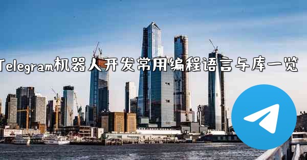 Telegram ロボット開発で一般的に使用されるプログラミング言語とライブラリは何ですか？—Telegram机器人开发常用编程语言与库一览