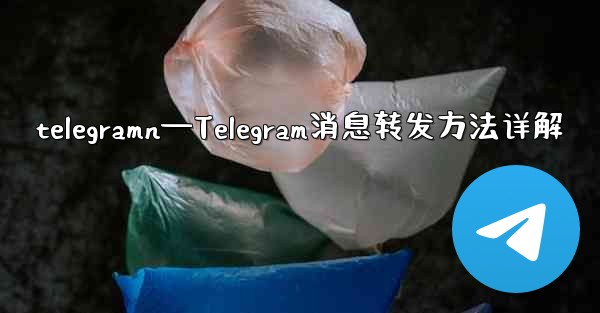 telegramn—Telegram消息转发方法详解