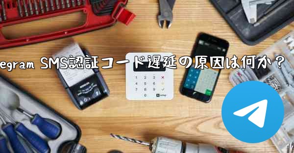 telegram sgk;Telegram SMS認証コード遅延の原因は何か？