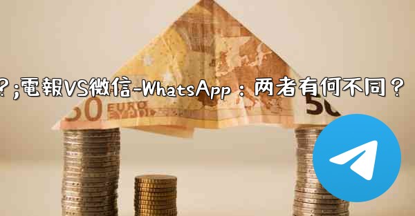 电报とは何ですか？ wechat-whatsappとの违いは何ですか？;電報VS微信-WhatsApp：两者有何不同？