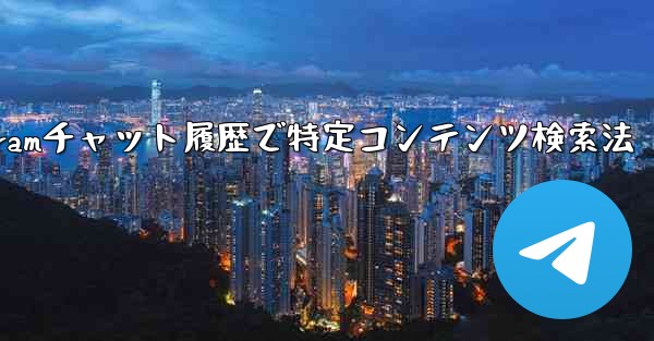 Telegram のチャット履歴で特定のコンテンツを検索するにはどうすればよいですか？-Telegramチャット履歴で特定コンテンツ検索法