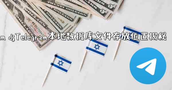 telegram d;Telegram本地数据库文件存放位置揭秘