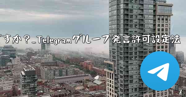 Telegram でグループ発言許可 (メディアやリンクの禁止など) を設定するにはどうすればよいですか？_Telegramグループ発言許可設定法