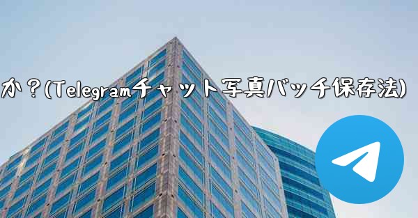 Telegramチャット内の複数の写真を携帯電話にバッチ保存するにはどうすればよいですか？(Telegramチャット写真バッチ保存法)