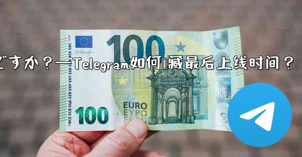 Telegram の「最後にオンラインになった」時刻を非表示にするにはどうすればよいですか？—Telegram如何隐藏最后上线时间？