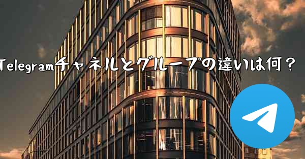 telegramwed,Telegramチャネルとグループの違いは何？