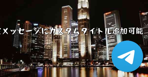 telegram 如何置顶—Telegram固定メッセージにカスタムタイトル追加可能