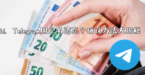 telegram user id、Telegram用户名遗忘？确认方法大揭秘