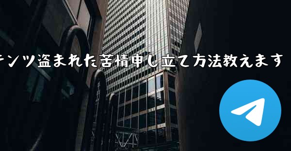 私の Telegram コンテンツが他人に盗まれていることに気づきました。苦情を申し立てるにはどうすればよいですか？-私のTelegramコンテンツ盗まれた苦情申し立て方法教えます