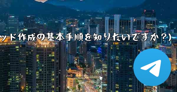 telegram用来干嘛的(Telegramスレッド作成の基本手順を知りたいですか？)