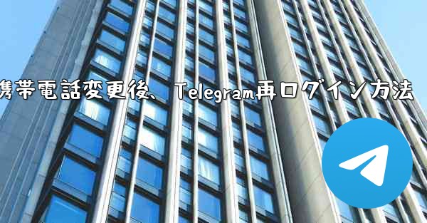 携帯電話を変更しました。Telegram に再度ログインするにはどうすればよいですか？-携帯電話変更後、Telegram再ログイン方法