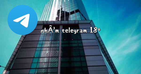 nhÃ³m telegram 18+